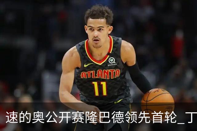 速的奥公开赛隆巴德领先首轮 丁文一周彦含T50